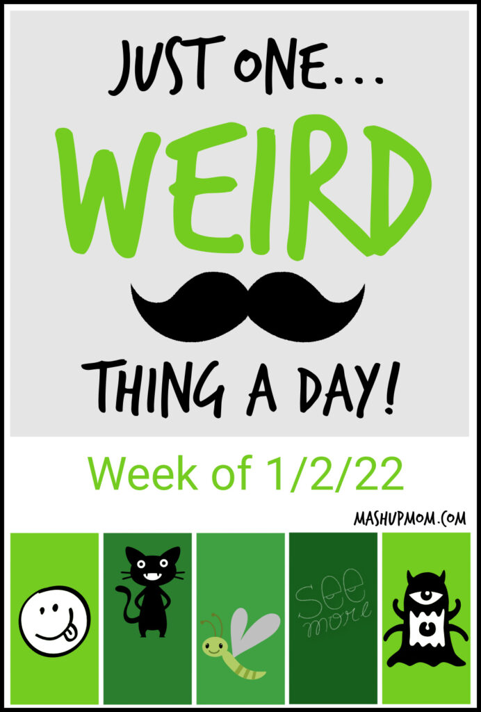 one weird thing a day, week of 1/2/22
